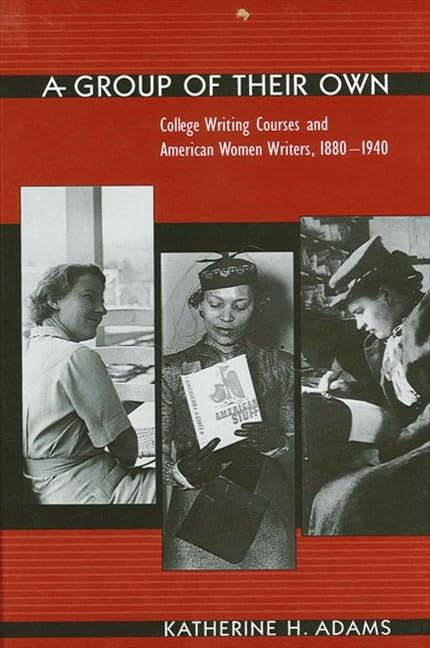 A Group of Their Own: College Writing Courses and American Women Writers, 18801940,Used