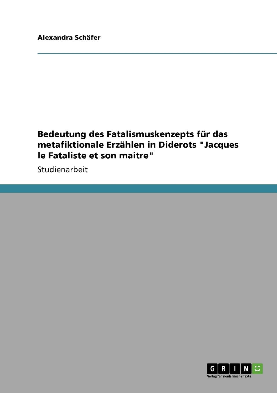 Bedeutung Des Fatalismuskenzepts Fr Das Metafiktionale Erzhlen In Diderots 'Jacques Le Fataliste Et Son Maitre' (German Edition),Used