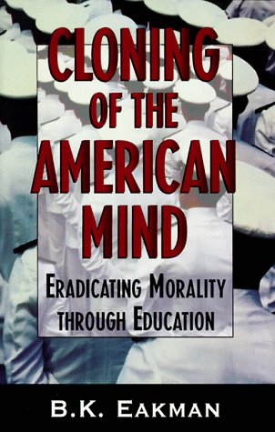 Cloning of the American Mind: Eradicating Morality through Education,New