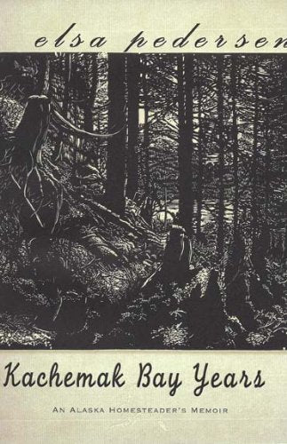 Kachemak Bay Years: An Alaska Homesteader'S Memoir By Elsa Pedersen, Rebecca Poulson (2003) Paperback,New