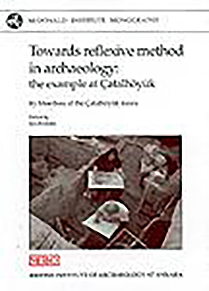 Towards Reflexive Method in Archaeology: The Example of Catalhyuk (McDonald Institute Monographs),Used