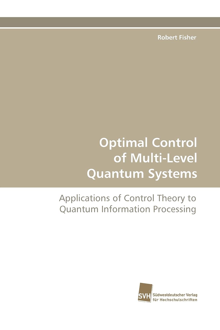Optimal Control of MultiLevel Quantum Systems: Applications of Control Theory to Quantum Information Processing,Used