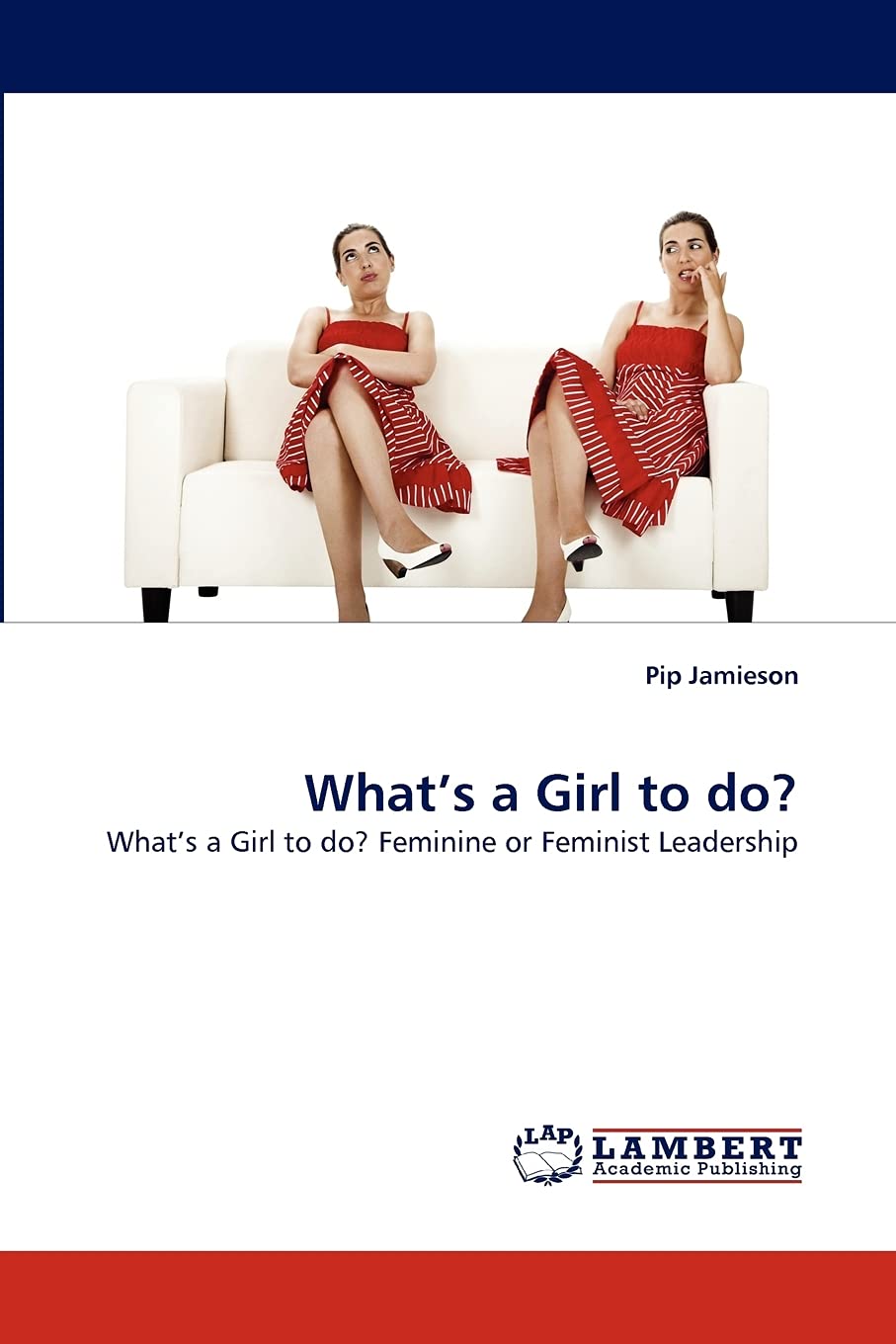What?s a Girl to do?: What?s a Girl to do? Feminine or Feminist Leadership,Used