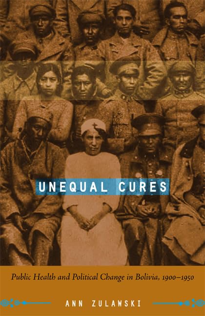 Unequal Cures: Public Health and Political Change in Bolivia, 19001950,Used