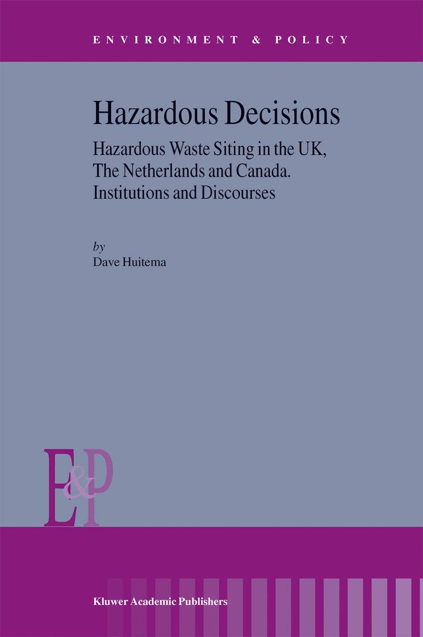 Hazardous Decisions: Hazardous Waste Siting in the UK, The Netherlands and Canada. Institutions and Discourses (Environment & Po,New
