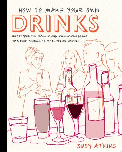 How to Make Your Own Drinks: Create Your Own Alcoholic and NonAlcoholic Drinks from Fruit Cordials to AfterDinner Liqueurs,Used
