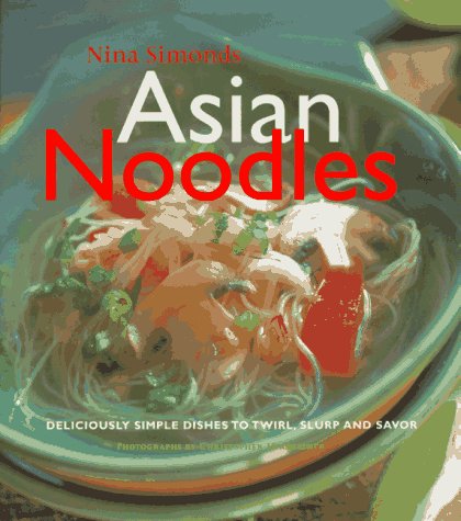 Asian Noodles: Deliciously Simple Dishes To Twirl, Slurp, And Savor,New
