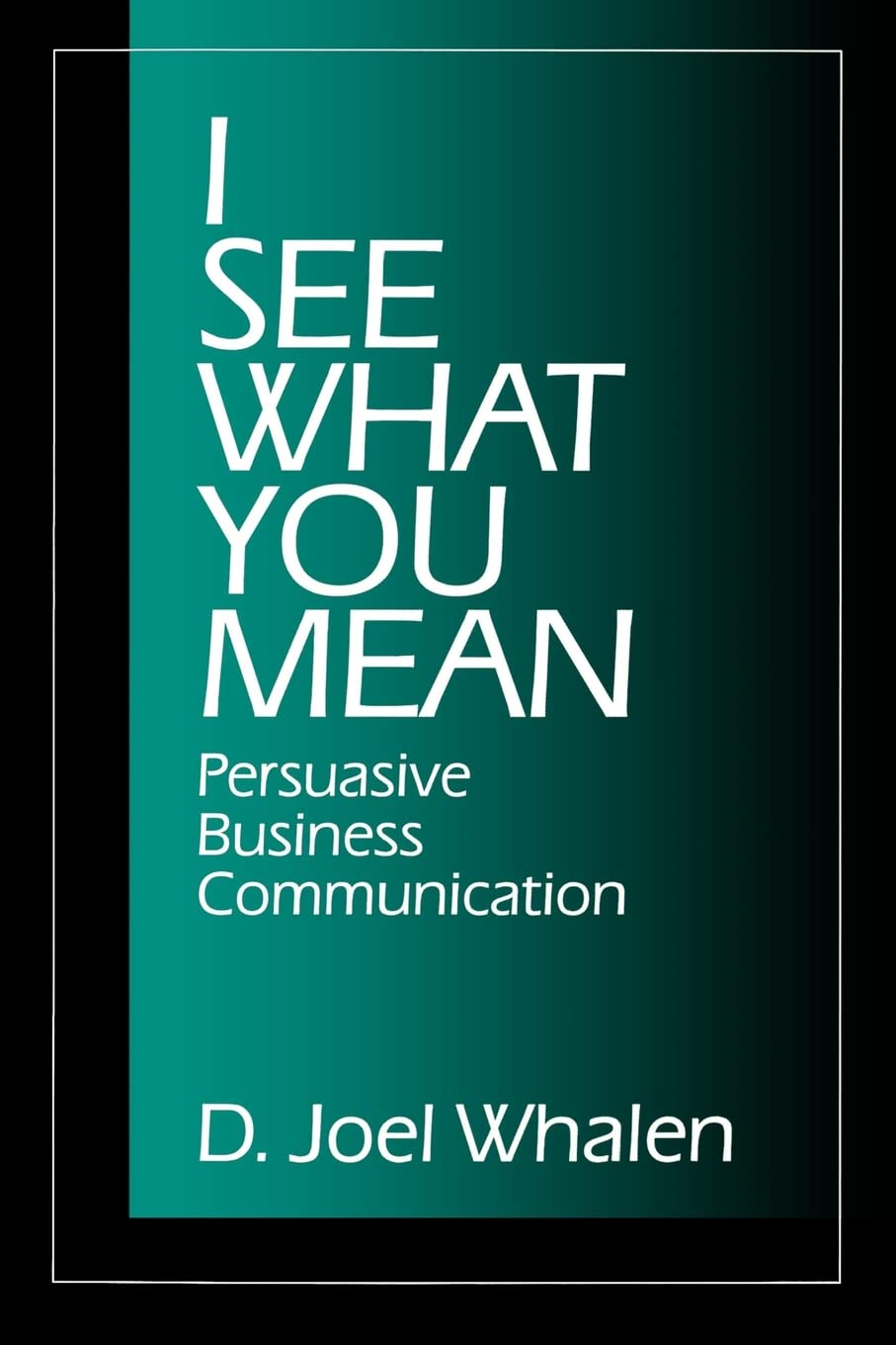 I See What You Mean: Persuasive Business Communication,New