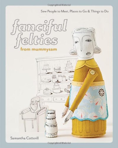 Fanciful Felties from MummySam: Sew People to Meet, Places to Go & Things to Do,Used