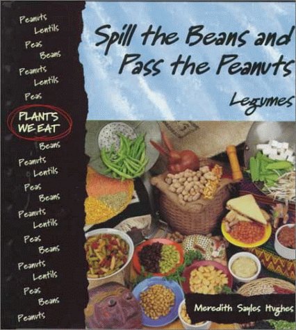 Spill The Beans And Pass The Peanuts: Legumes (Plants We Eat),New