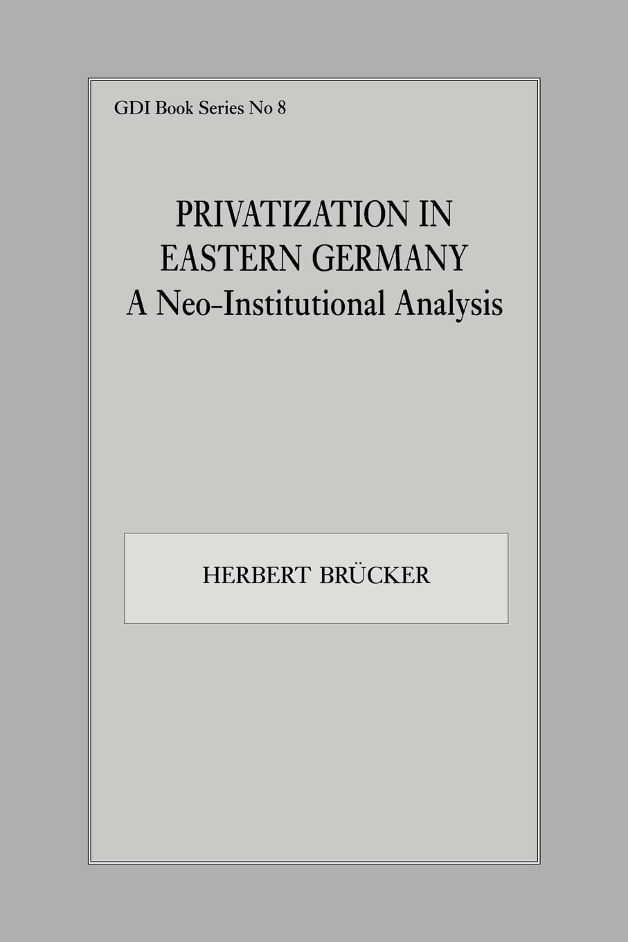 Privatization in Eastern Germany: A NeoInstitutional Analysis (Gdi Book, 8),New