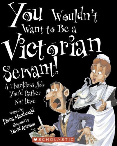 You Wouldn't Want to Be a Victorian Servant!: A Thankless Job You'd Rather Not Have,Used