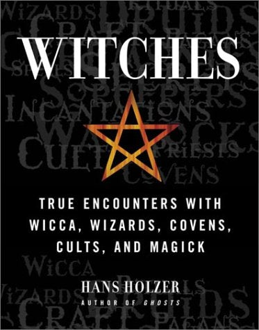 Witches: True Encounters with Wicca, Wizards, Covens, Cults and Magick,New
