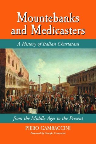 Mountebanks And Medicasters: A History Of Italian Charlatans From The Middle Ages To The Present,Used