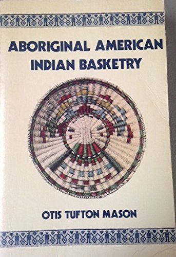 Aboriginal American Indian Basketry: Studies in a Textile Art Without Machinery,New
