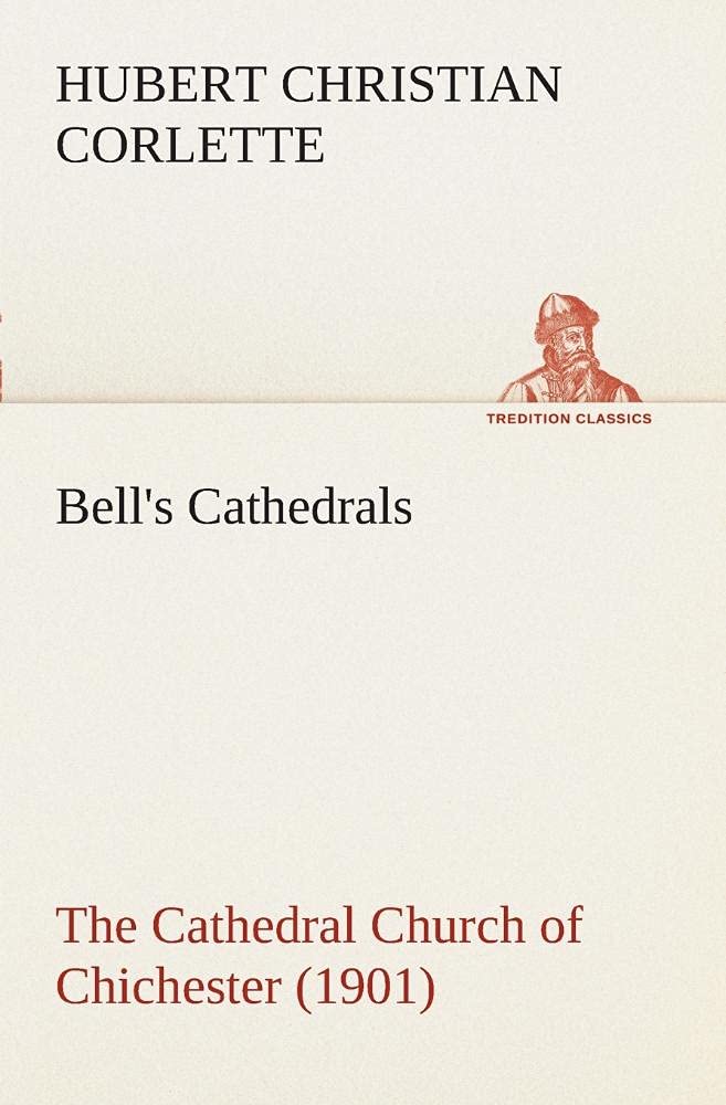 Bell's Cathedrals: The Cathedral Church of Chichester (1901) A Short History & Description Of Its Fabric With An Account Of The ,Used