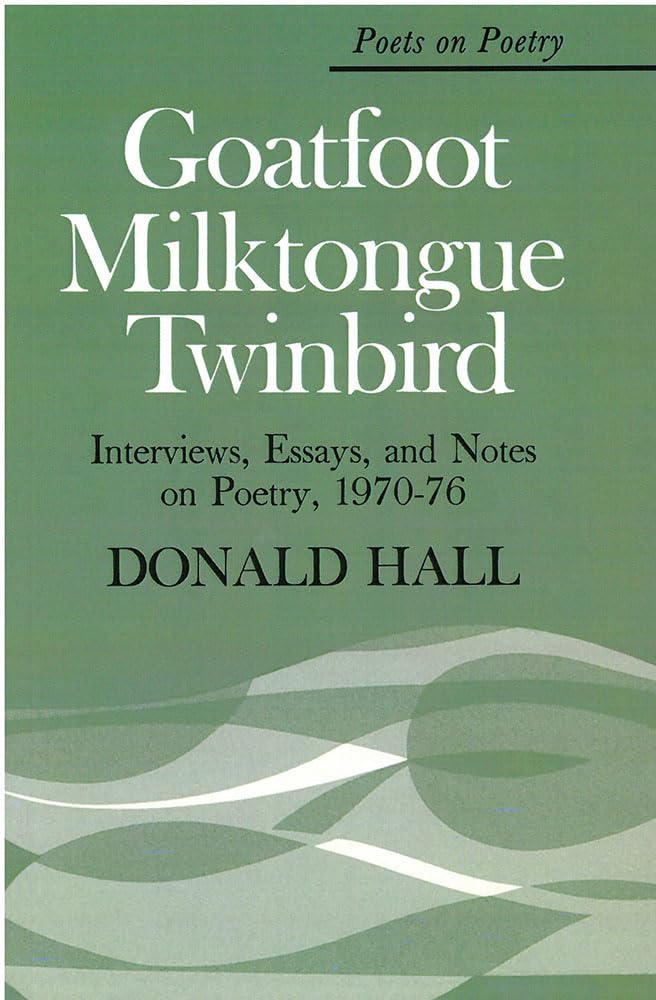 Goatfoot Milktongue Twinbird: Interviews, Essays, And Notes On Poetry, 197076 (Poets On Poetry)