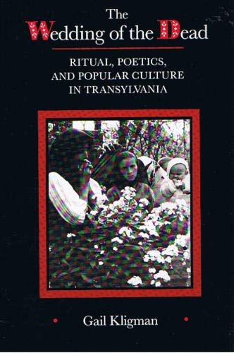 The Wedding of the Dead: Ritual, Poetics, and Popular Culture in Transylvania (Studies on the History of Society and Culture),Used