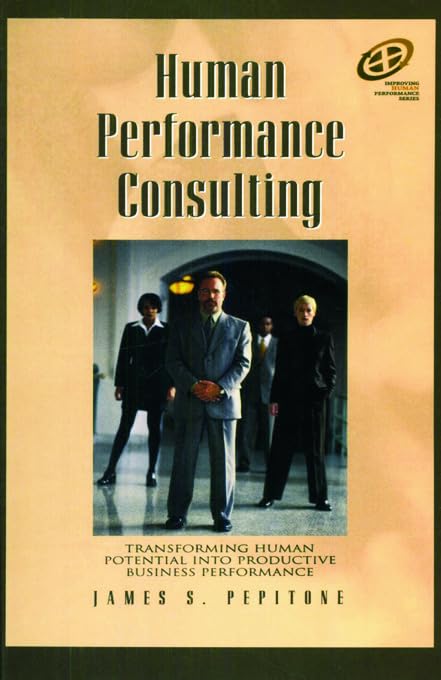 Human Performance Consulting: Transforming Human Potential into Productive Business Performance (Improving Human Performance),Used