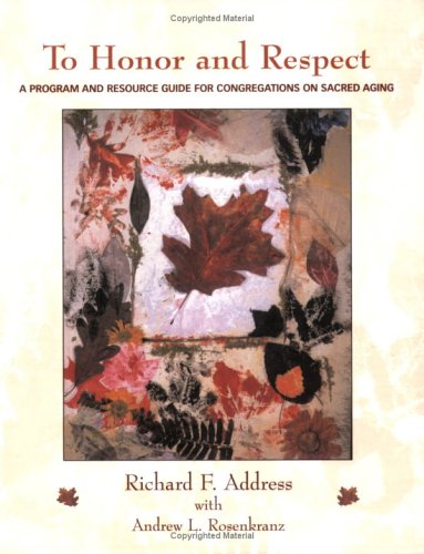 To Honor And Respect: A Program And Resource Guide For Congregations On Sacred Aging