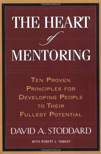 The Heart of Mentoring: Ten Proven Principles for Developing People to Their Fullest Potential,New