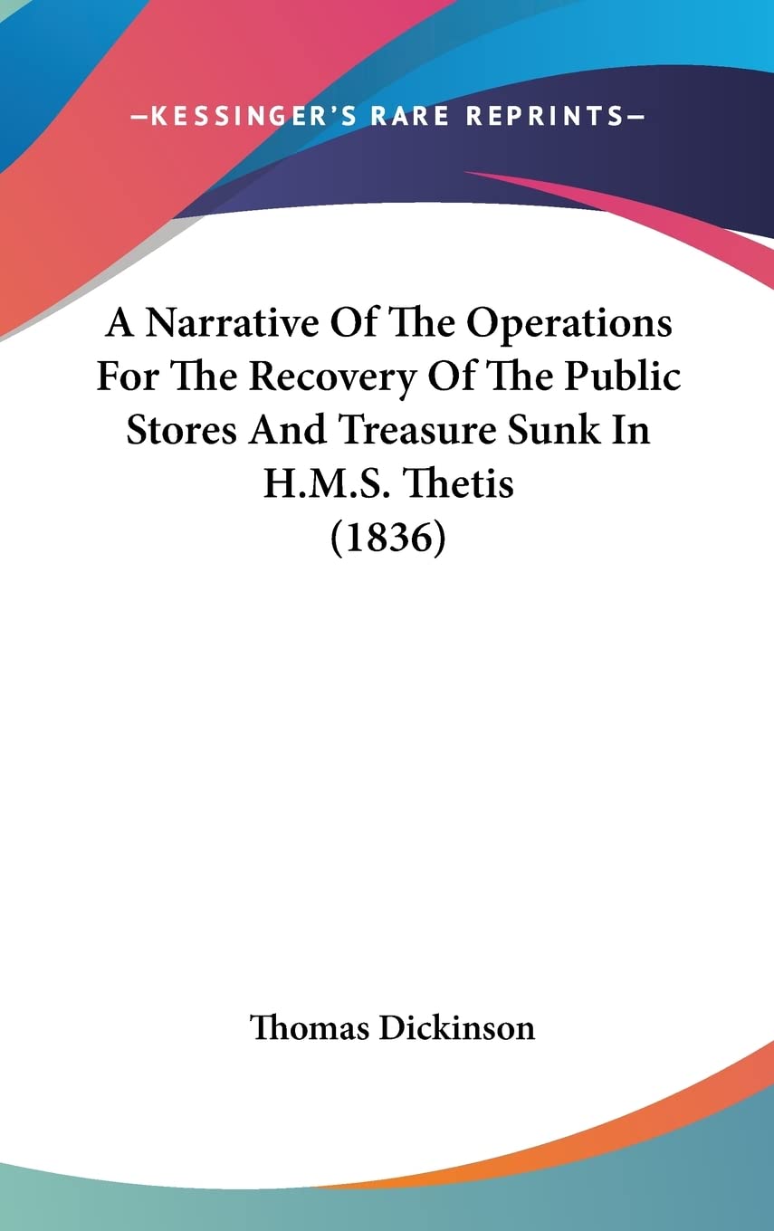 A Narrative Of The Operations For The Recovery Of The Public Stores And Treasure Sunk In H.M.S. Thetis (1836),New