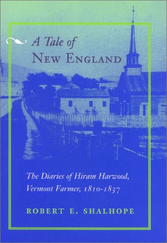 A Tale Of New England: The Diaries Of Hiram Harwood, Vermont Farmer, 18101837,New