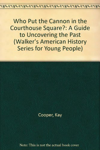 Who Put the Cannon in the Courthouse Square?: A Guide to Uncovering the Past (Walker's American History Series for Young People),Used