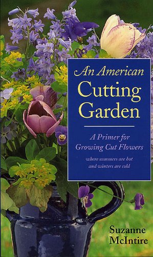 An American Cutting Garden: A Primer for Growing Cut Flowers Where Summers Are Hot and Winters Are Cold,Used