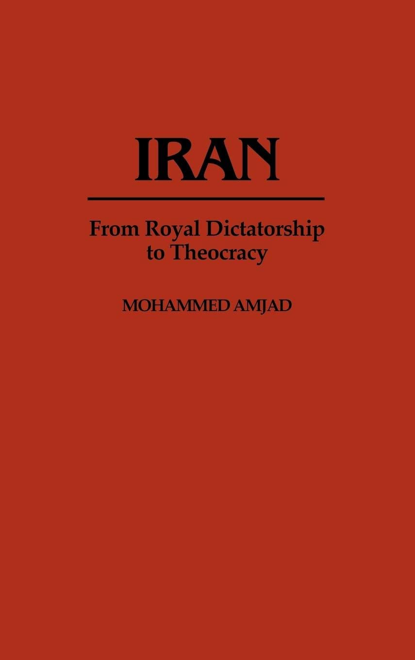 Iran: From Royal Dictatorship To Theocracy (Contributions In Political Science)