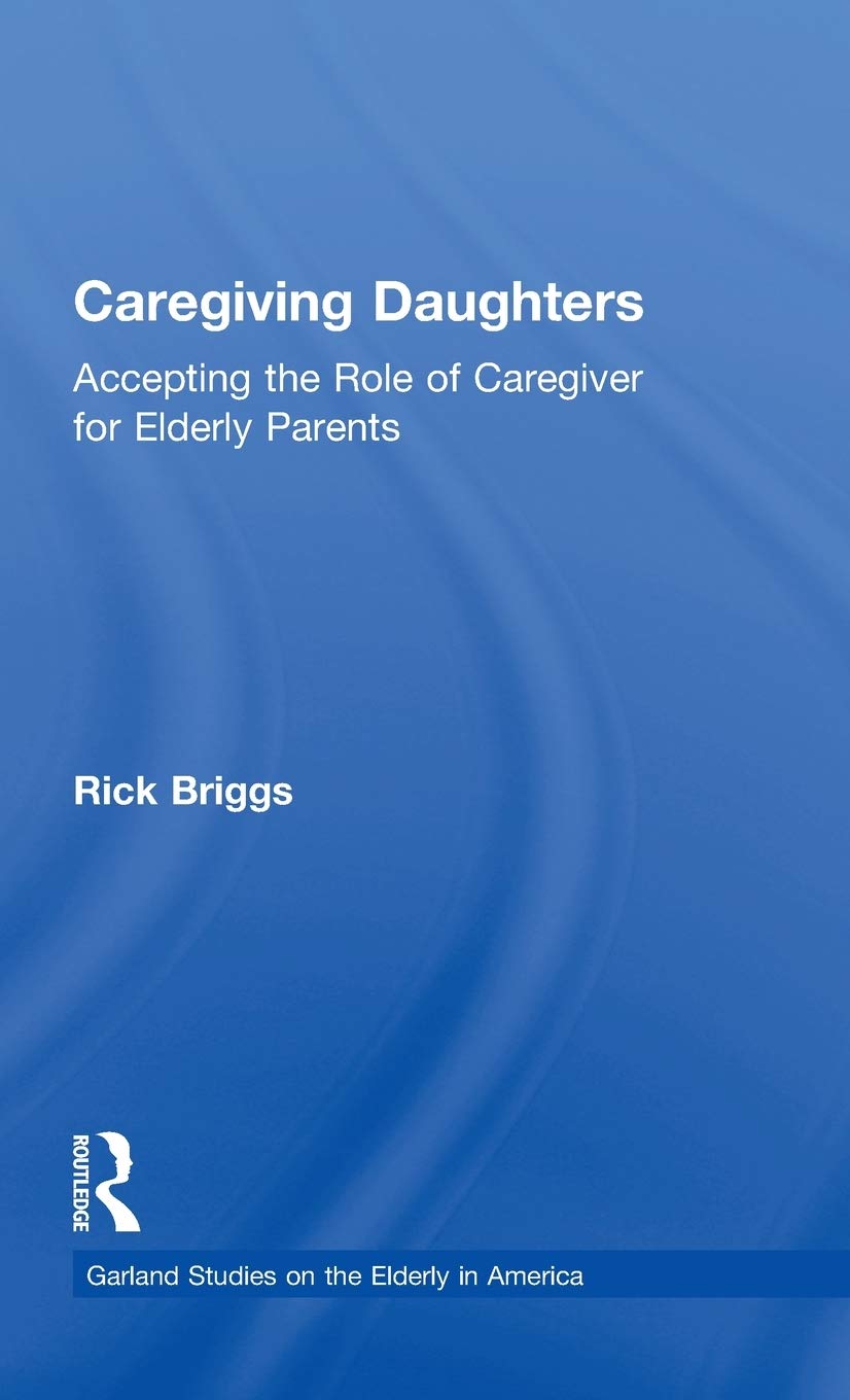 Caregiving Daughters: Accepting The Role Of Caregiver For Elderly Parents (Garland Studies On The Elderly In America),Used