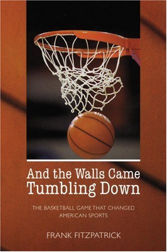 And The Walls Came Tumbling Down: The Basketball Game That Changed American Sports,New