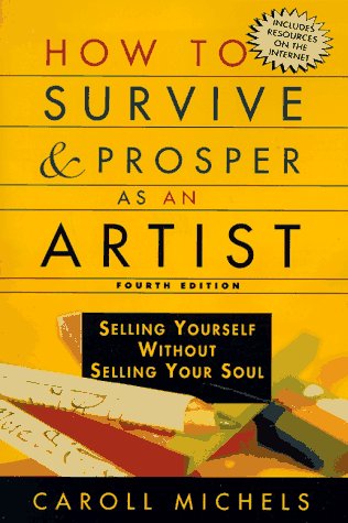 How To Survive And Prosper As An Artist: Selling Yourself Without Selling Your Soul,New