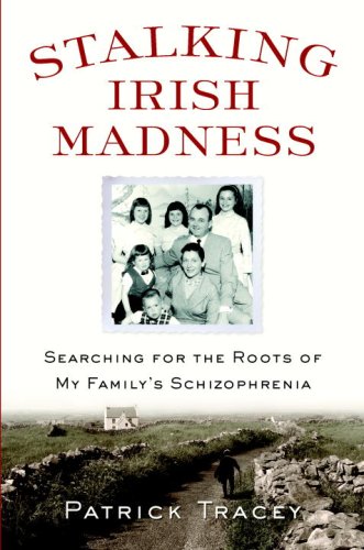 Stalking Irish Madness: Searching For The Roots Of My Family'S Schizophrenia,New