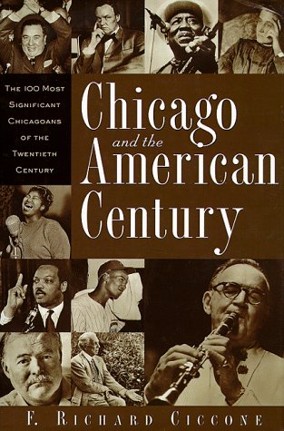 Chicago and the American Century: The 100 Most Significant Chicagoans of the Twentieth Century,Used