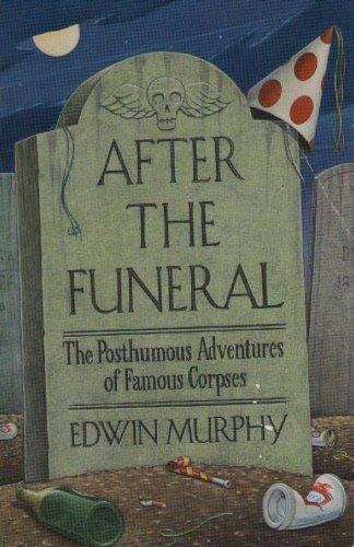 After The Funeral: The Posthumous Adventures Of Famous Corpses,New