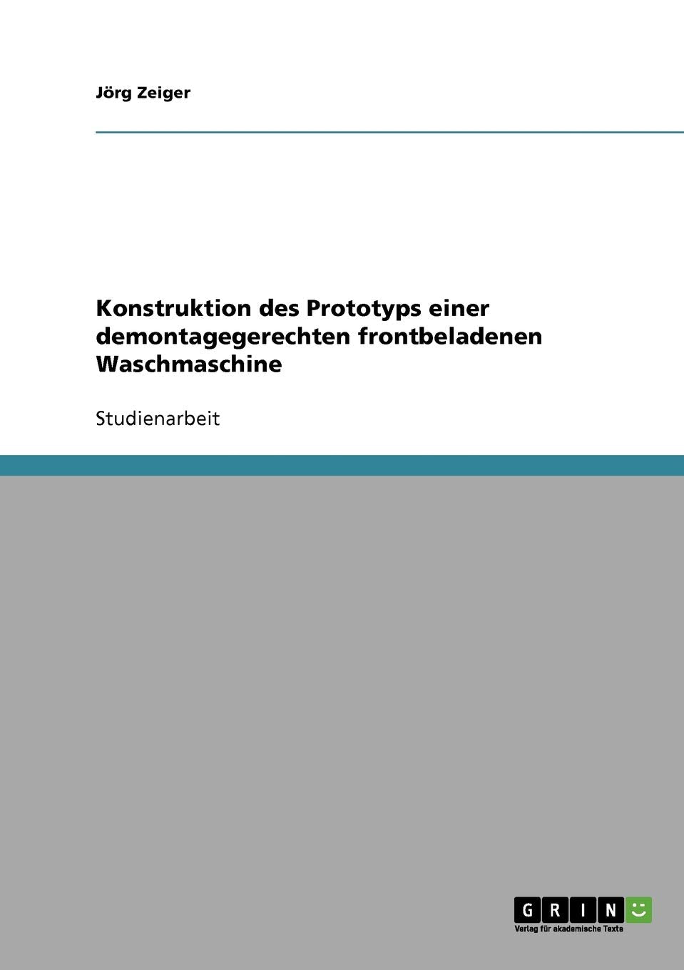 Konstruktion Des Prototyps Einer Demontagegerechten Frontbeladenen Waschmaschine (German Edition),Used