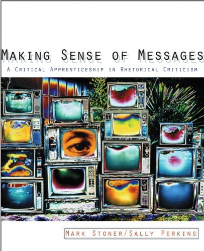 Making Sense Of Messages: A Critical Apprenticeship In Rhetorical Criticism,Used