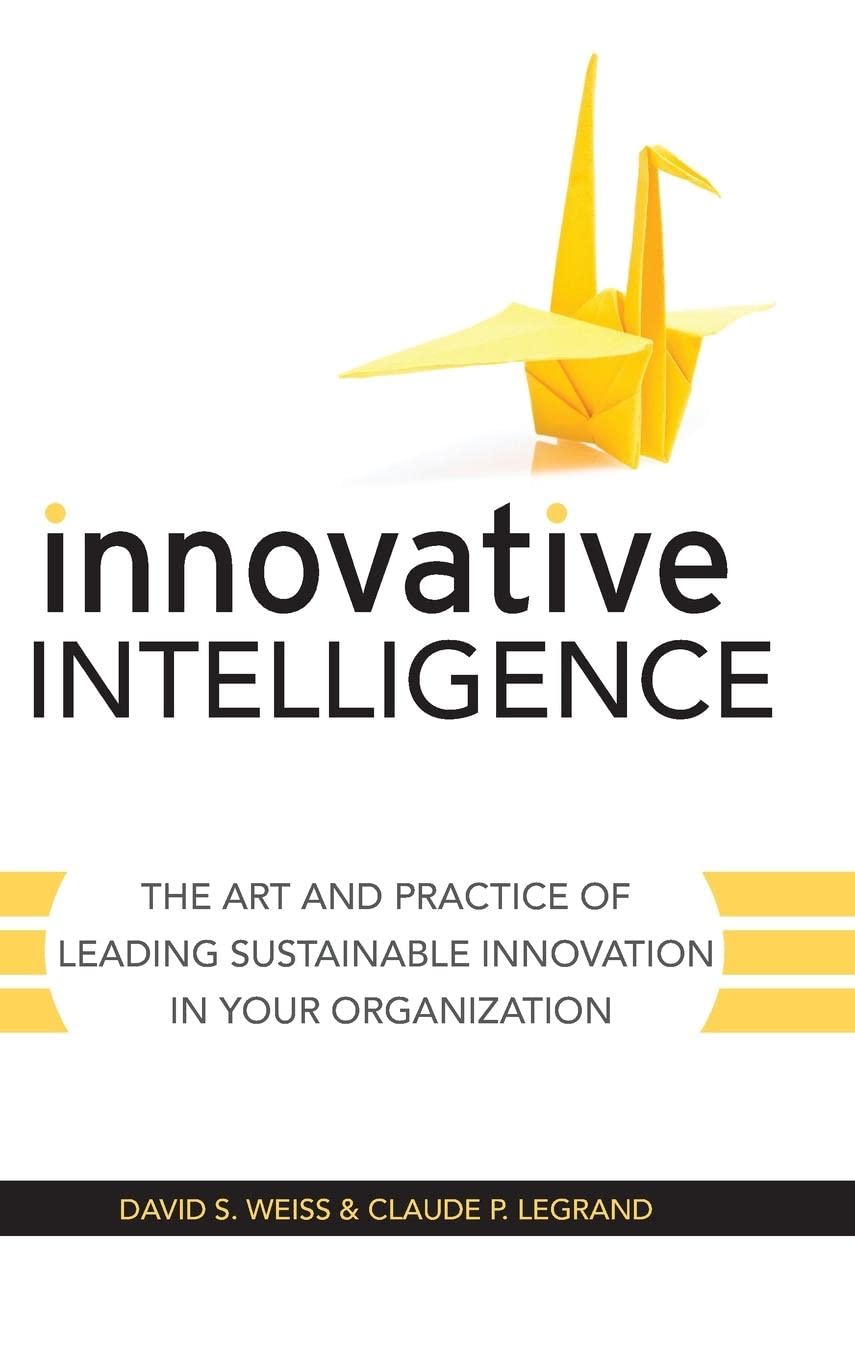 Innovative Intelligence: The Art And Practice Of Leading Sustainable Innovation In Your Organization,New