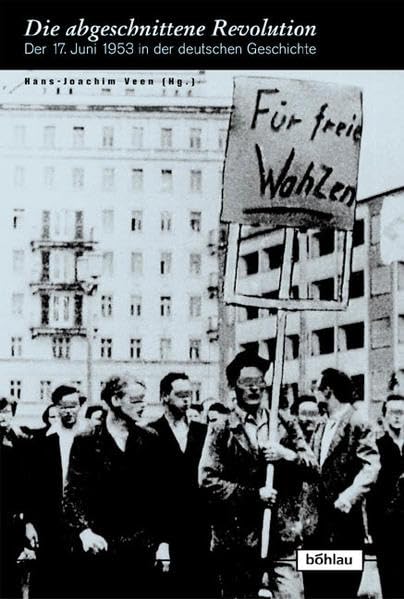 Die Abgeschnittene Revolution: Der 17. Juni 1953 in Der Deutschen Geschichte (Europaische Diktaturen Und Ihre Uberwindung, 2) (G,Used