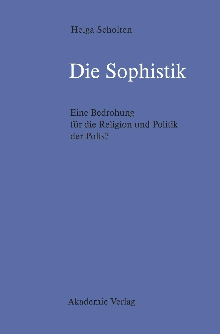 Die Sophistik: Eine Bedrohung Fr Die Religion Und Politik Der Polis? (German Edition),Used