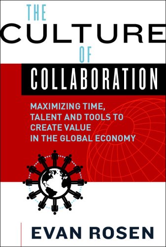 The Culture Of Collaboration: Maximizing Time, Talent And Tools To Create Value In The Global Economy,New