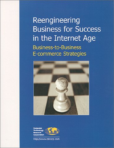 Reengineering Business for Success in the Internet Age : BusinesstoBusiness Ecommerce Strategies,Used