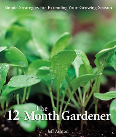 The 12Month Gardener: Simple Strategies for Extending Your Growing Season,Used