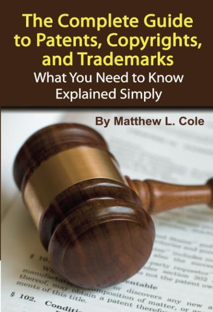 The Complete Guide to Patents, Copyrights, and Trademarks: What You Need to Know Explained Simply,Used
