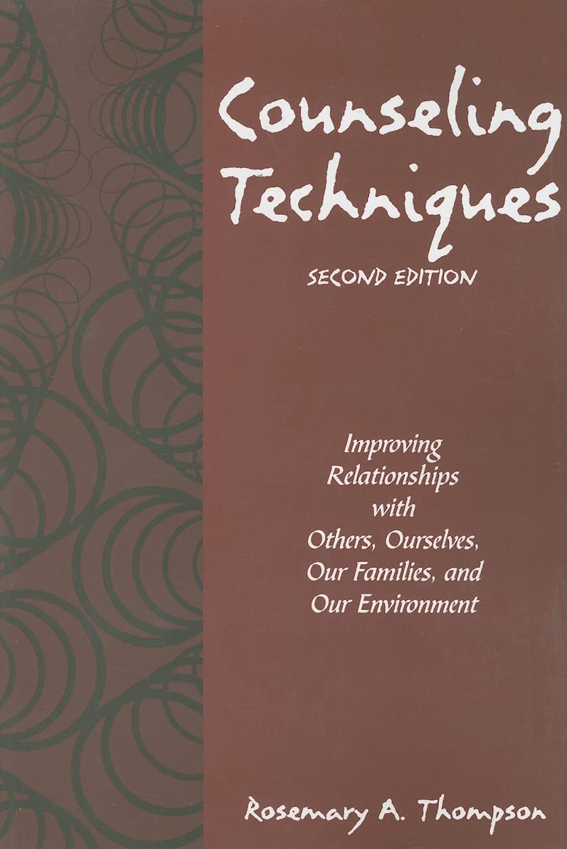 Counseling Techniques: Improving Relationships with Others, Ourselves, Our Families, and Our Environment,New