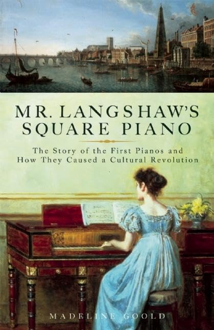 Mr. Langshaw's Square Piano: The Story of the First Pianos and How They Caused a Cultural Revolution,New