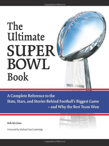 The Ultimate Super Bowl Book: A Complete Reference To The Stats, Stars, And Stories Behind Football'S Biggest Game And Why The