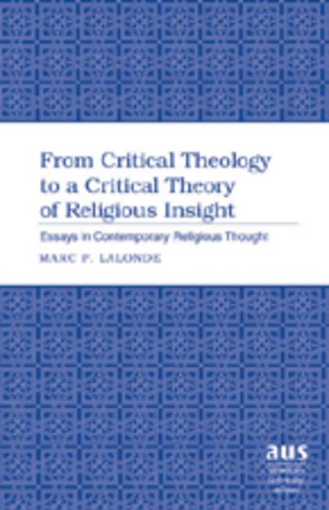 From Critical Theology to a Critical Theory of Religious Insight: Essays in Contemporary Religious Thought (American University ,Used