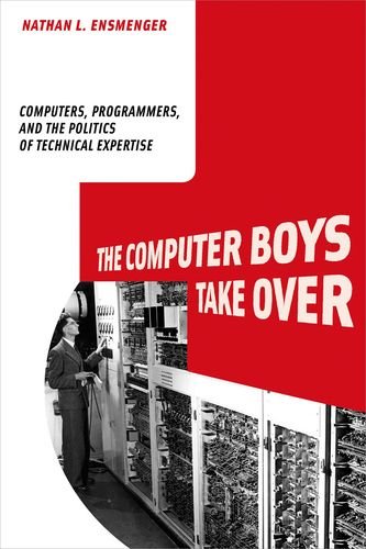 The Computer Boys Take Over: Computers, Programmers, And The Politics Of Technical Expertise (History Of Computing),New